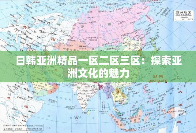 日韩亚洲精品一区二区三区：探索亚洲文化的魅力