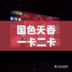 国色天香一卡二卡三卡四卡视频：极致视觉盛宴等你来享