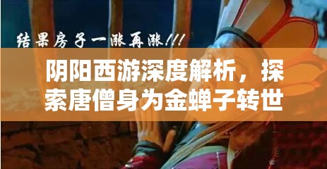 阴阳西游深度解析，探索唐僧身为金蝉子转世的神秘背景与传说