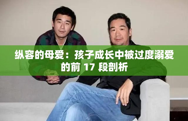 纵容的母爱：孩子成长中被过度溺爱的前 17 段剖析