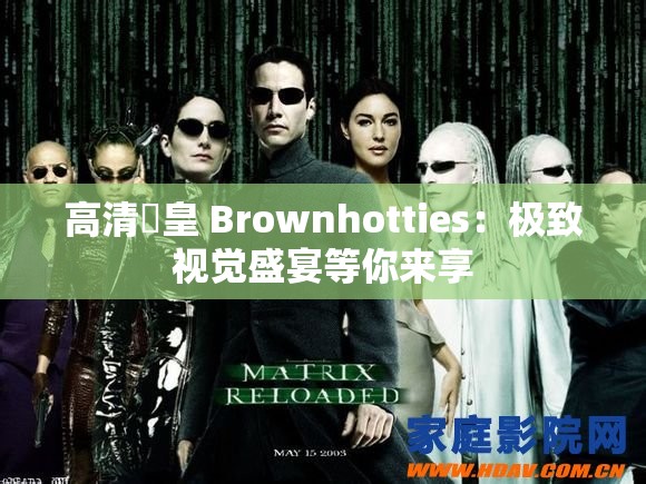 高清嘼皇 Brownhotties：极致视觉盛宴等你来享