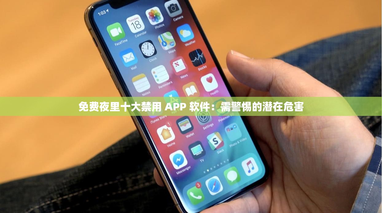 免费夜里十大禁用 APP 软件：需警惕的潜在危害