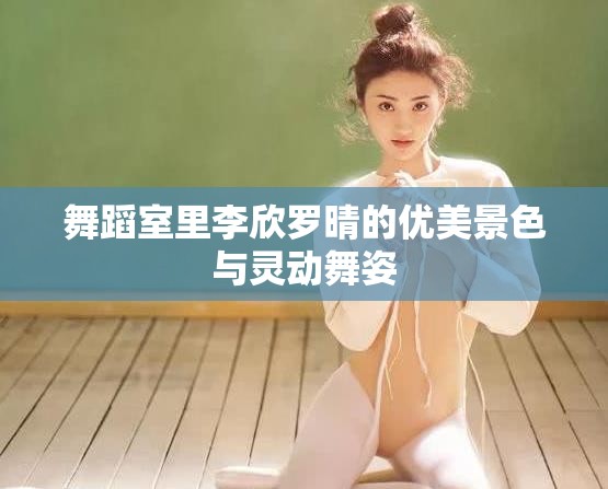 舞蹈室里李欣罗晴的优美景色与灵动舞姿