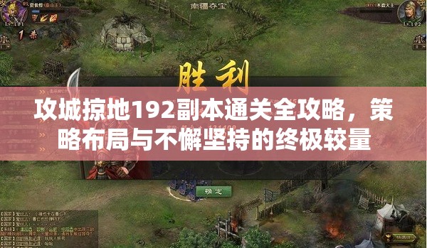 攻城掠地192副本通关全攻略，策略布局与不懈坚持的终极较量