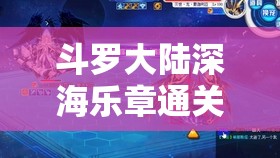 斗罗大陆深海乐章通关攻略，高效资源管理、必备技巧及价值最大化策略