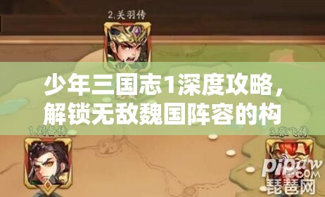 少年三国志1深度攻略，解锁无敌魏国阵容的构建与培养秘籍