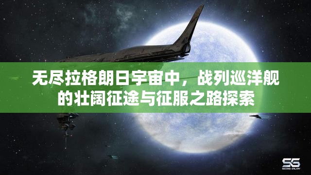 无尽拉格朗日宇宙中，战列巡洋舰的壮阔征途与征服之路探索