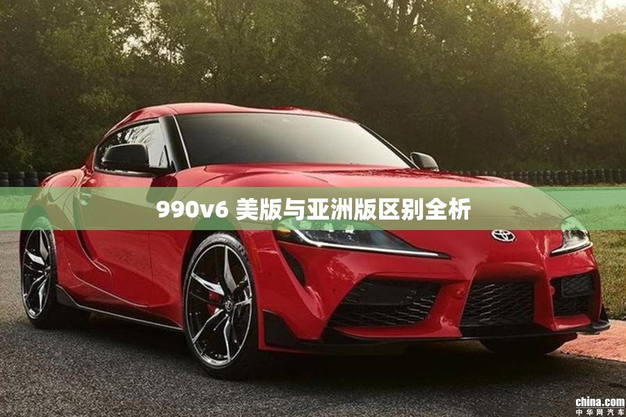 990v6 美版与亚洲版区别全析