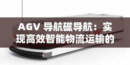 AGV 导航磁导航：实现高效智能物流运输的关键技术