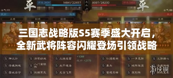 三国志战略版S5赛季盛大开启，全新武将阵容闪耀登场引领战略新风潮