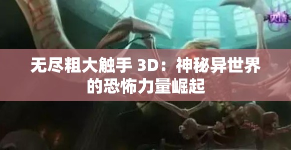 无尽粗大触手 3D：神秘异世界的恐怖力量崛起