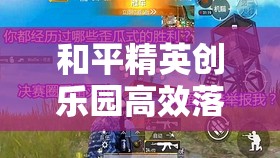 和平精英创乐园高效落点攻略，揭秘通往胜利的秘密通道与策略