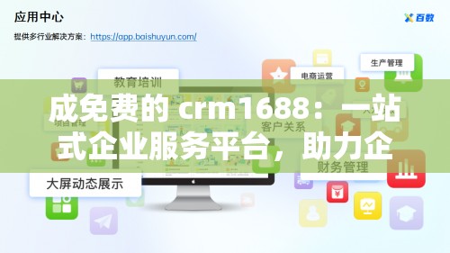 成免费的 crm1688：一站式企业服务平台，助力企业数字化转型