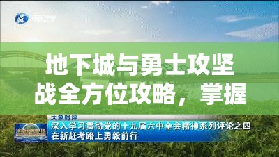 地下城与勇士攻坚战全方位攻略，掌握高效技巧，助你轻松突破难关