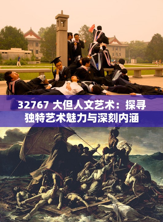 32767 大但人文艺术：探寻独特艺术魅力与深刻内涵