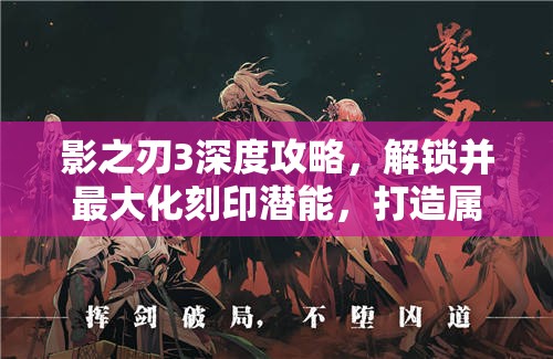 影之刃3深度攻略，解锁并最大化刻印潜能，打造属于你的无敌角色