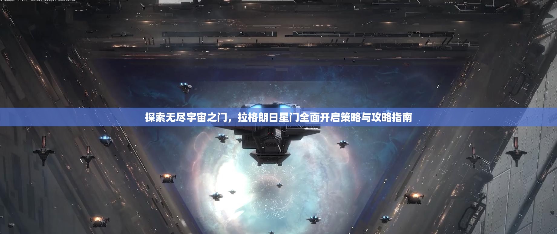 探索无尽宇宙之门，拉格朗日星门全面开启策略与攻略指南