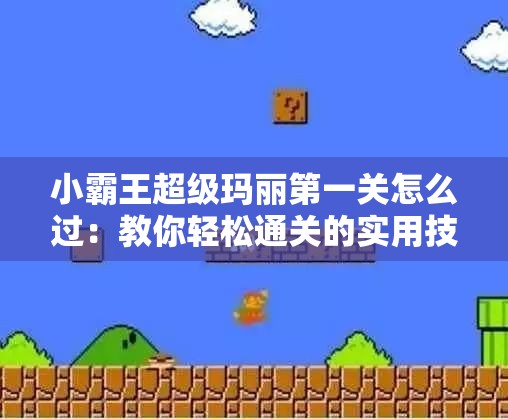 小霸王超级玛丽第一关怎么过：教你轻松通关的实用技巧