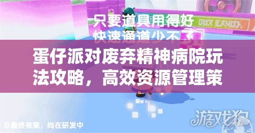 蛋仔派对废弃精神病院玩法攻略，高效资源管理策略与必备技巧解析