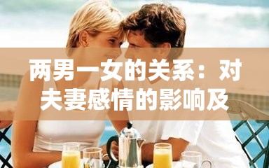 两男一女的关系：对夫妻感情的影响及挑战