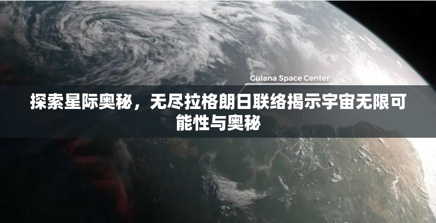 探索星际奥秘，无尽拉格朗日联络揭示宇宙无限可能性与奥秘