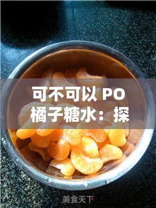 可不可以 PO 橘子糖水：探寻其背后的故事与意义