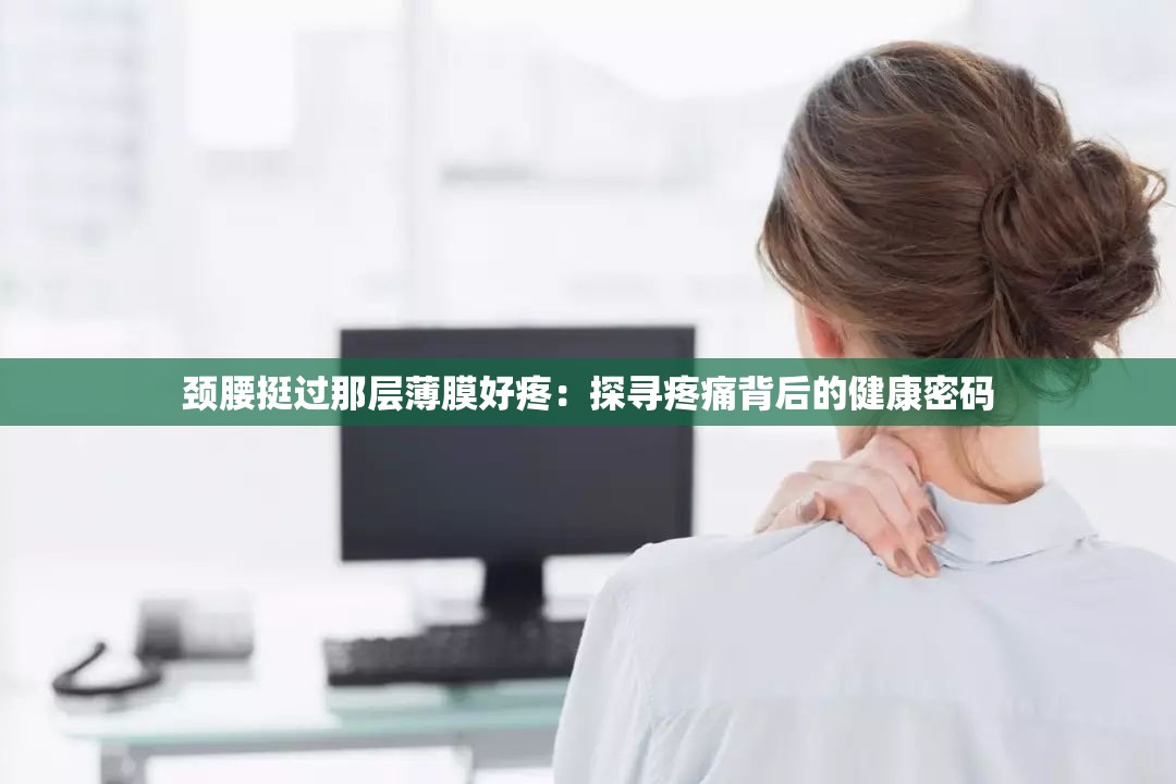 颈腰挺过那层薄膜好疼：探寻疼痛背后的健康密码