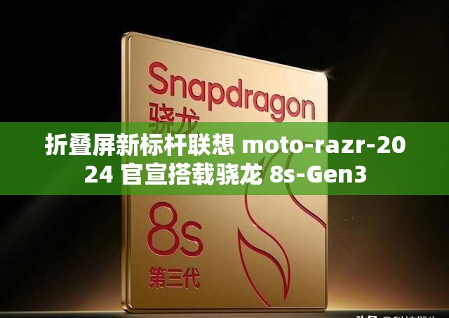 折叠屏新标杆联想 moto-razr-2024 官宣搭载骁龙 8s-Gen3