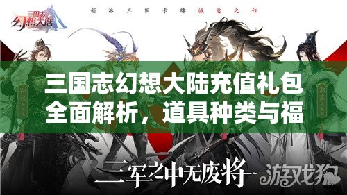 三国志幻想大陆充值礼包全面解析，道具种类与福利内容一网打尽