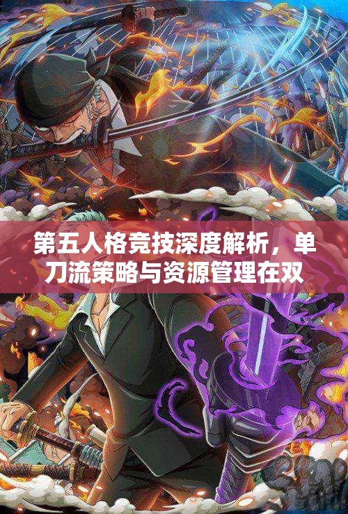 第五人格竞技深度解析，单刀流策略与资源管理在双刀流竞争中的优势