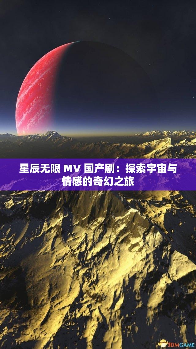 星辰无限 MV 国产剧：探索宇宙与情感的奇幻之旅