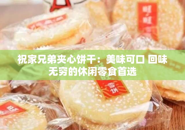 祝家兄弟夹心饼干：美味可口 回味无穷的休闲零食首选