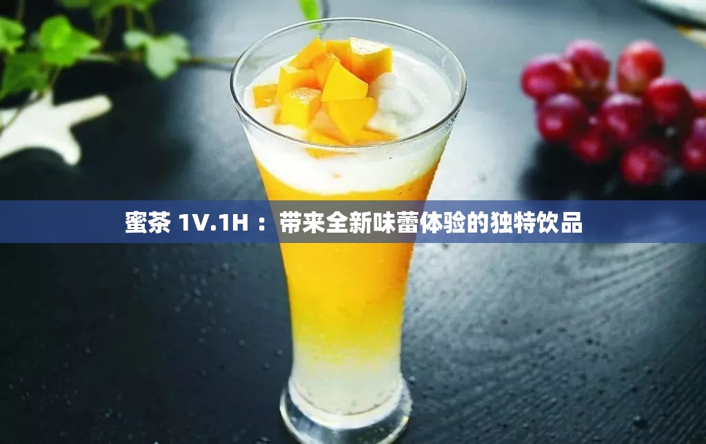 蜜茶 1V.1H ：带来全新味蕾体验的独特饮品