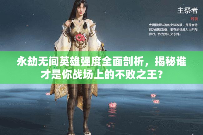 永劫无间英雄强度全面剖析，揭秘谁才是你战场上的不败之王？