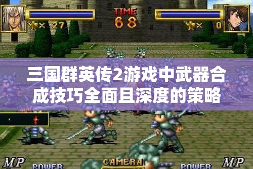 三国群英传2游戏中武器合成技巧全面且深度的策略解析