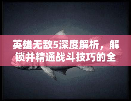 英雄无敌5深度解析，解锁并精通战斗技巧的全方位奥秘指南