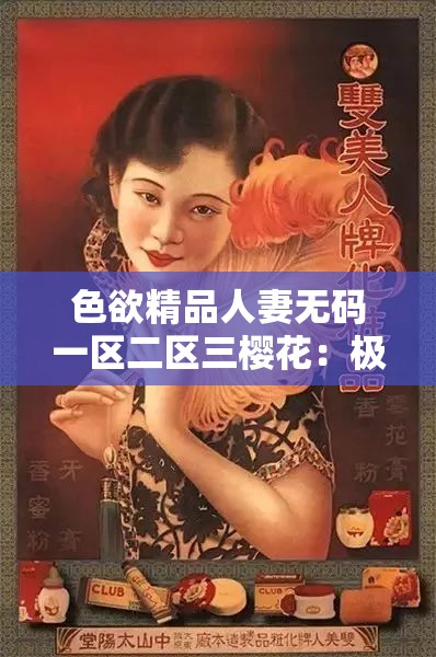 色欲精品人妻无码一区二区三樱花：极致诱惑的精彩呈现