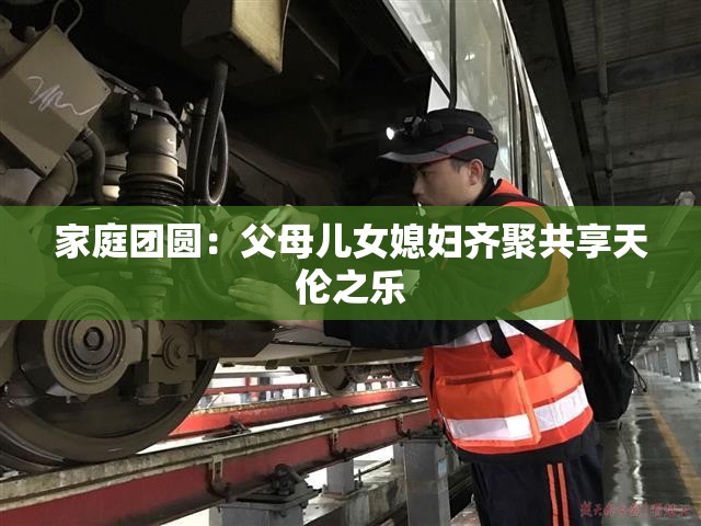 家庭团圆：父母儿女媳妇齐聚共享天伦之乐