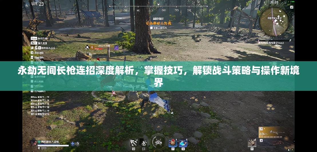 永劫无间长枪连招深度解析，掌握技巧，解锁战斗策略与操作新境界