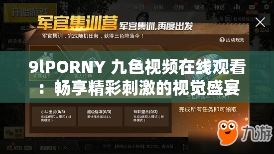 9lPORNY 九色视频在线观看：畅享精彩刺激的视觉盛宴