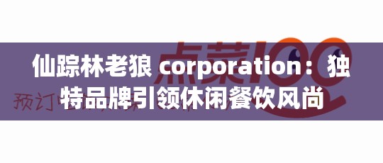 仙踪林老狼 corporation：独特品牌引领休闲餐饮风尚