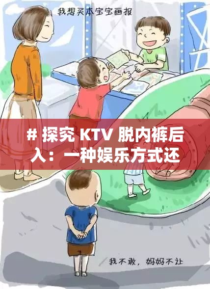 # 探究 KTV 脱内裤后入：一种娱乐方式还是不良行为？