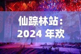 仙踪林站：2024 年欢迎您的到来