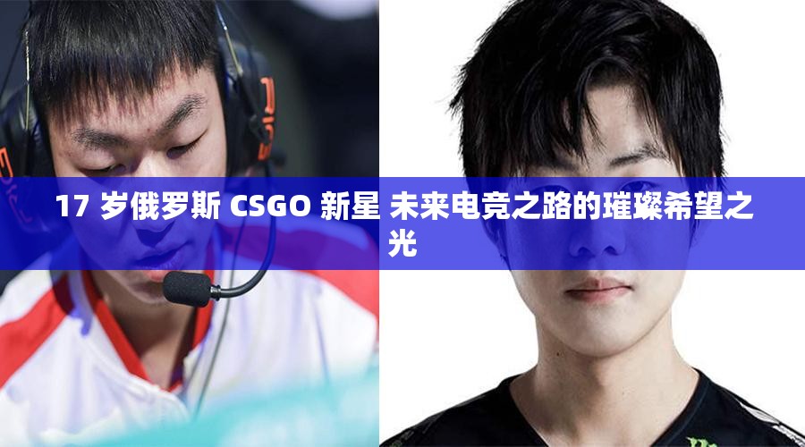 17 岁俄罗斯 CSGO 新星 未来电竞之路的璀璨希望之光