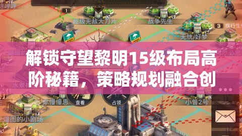 解锁守望黎明15级布局高阶秘籍，策略规划融合创意布局双管齐下