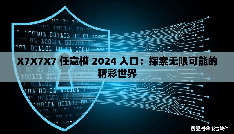 X7X7X7 任意槽 2024 入口：探索无限可能的精彩世界