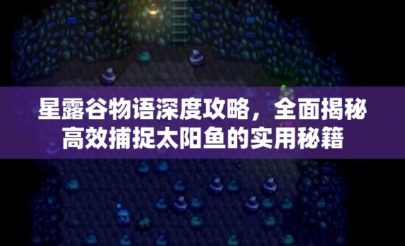 星露谷物语深度攻略，全面揭秘高效捕捉太阳鱼的实用秘籍