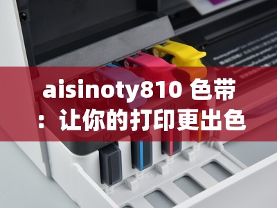 aisinoty810 色带：让你的打印更出色