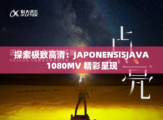 探索极致高清：JAPONENSISJAVA1080MV 精彩呈现