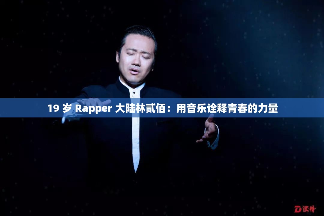 19 岁 Rapper 大陆林贰佰：用音乐诠释青春的力量